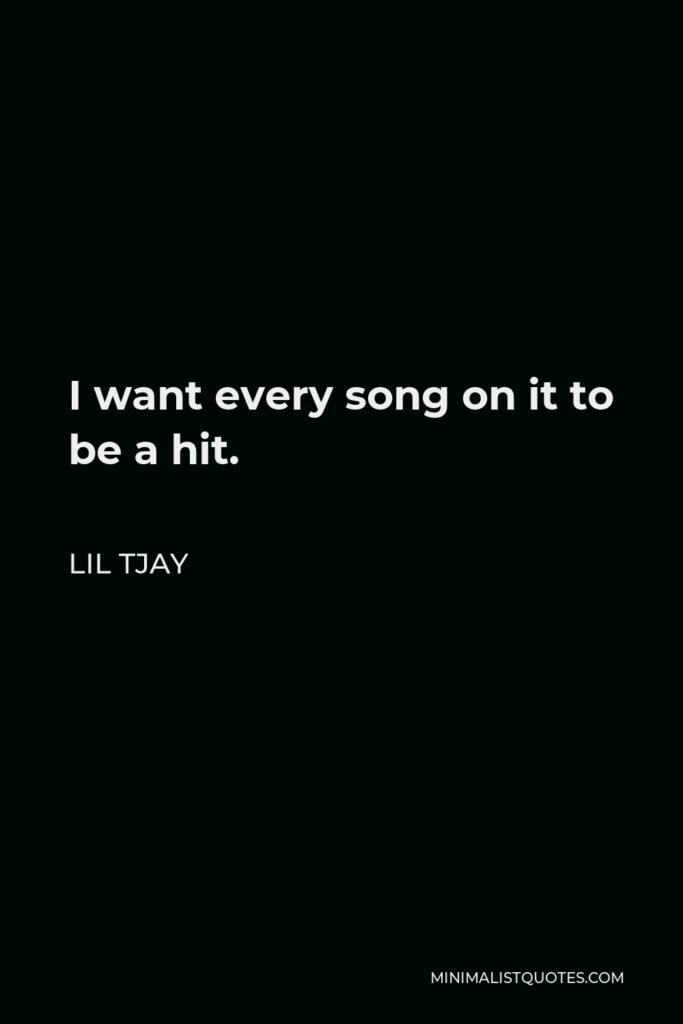 Lil Tjay Quote - I want every song on it to be a hit.