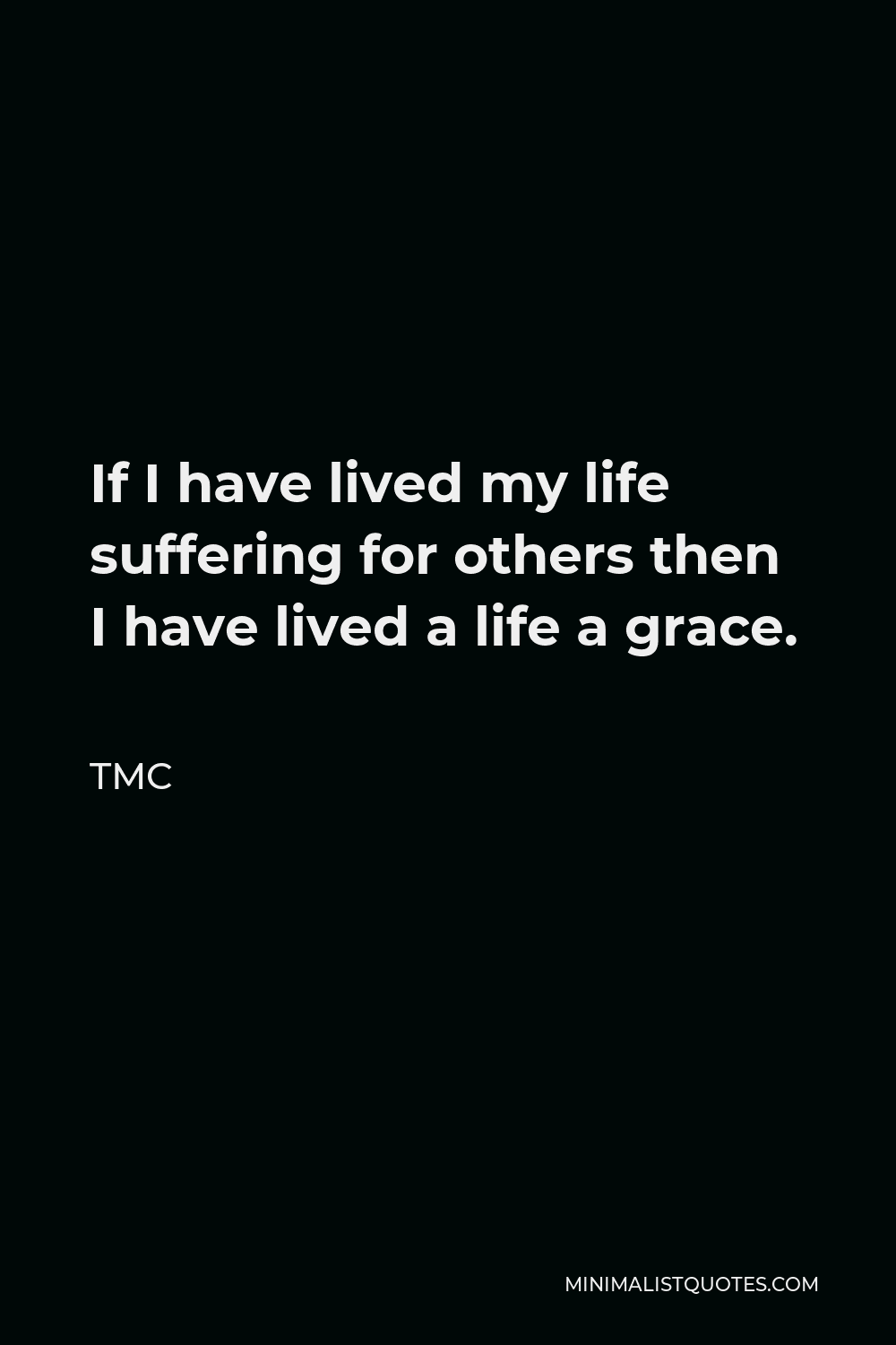 TMC Quote - If I have lived my life suffering for others then I have lived a life a grace.