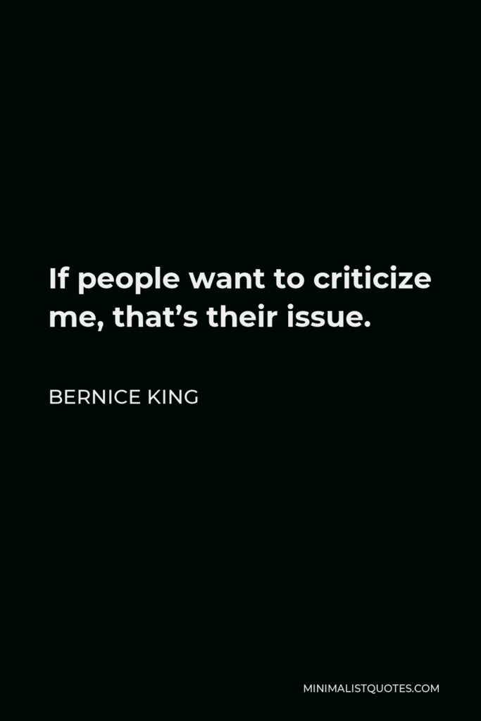 Bernice King Quote - If people want to criticize me, that’s their issue.