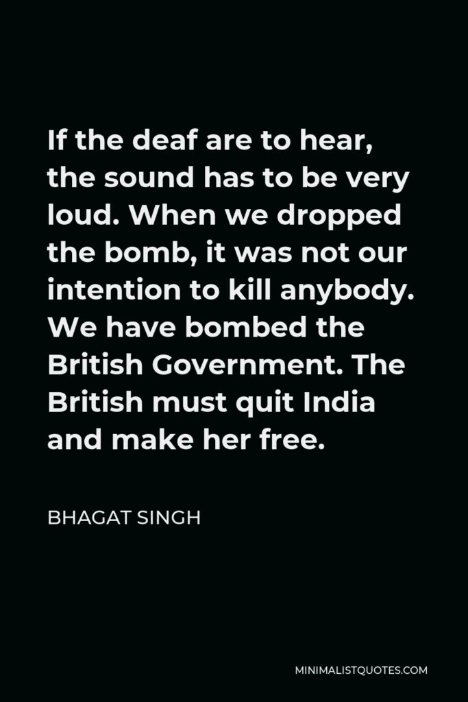 Bhagat Singh Quote - If the deaf are to hear the sound has to be very loud.