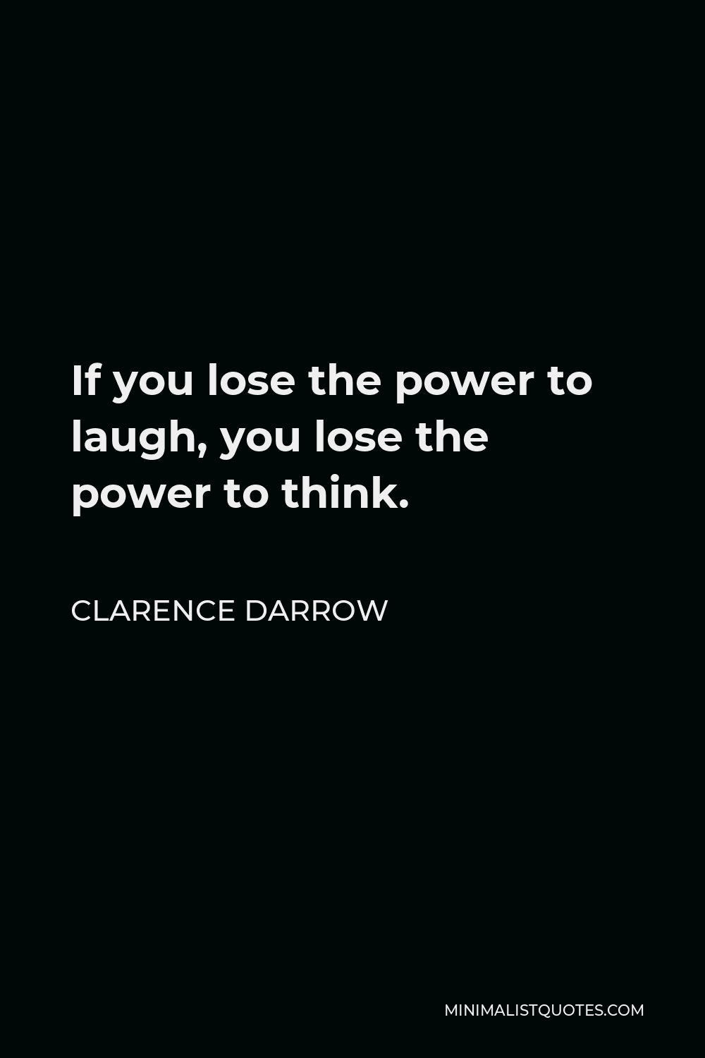 Clarence Darrow Quote - If you lose the power to laugh, you lose the power to think.