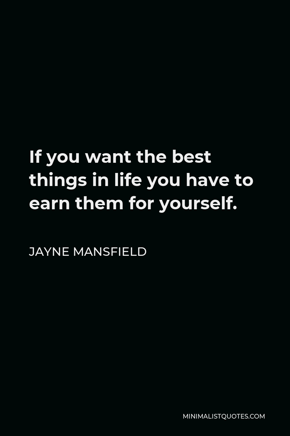Jayne Mansfield Quote - If you want the best things in life you have to earn them for yourself.