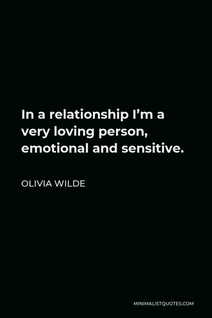 Olivia Wilde Quote - In a relationship I’m a very loving person, emotional and sensitive.