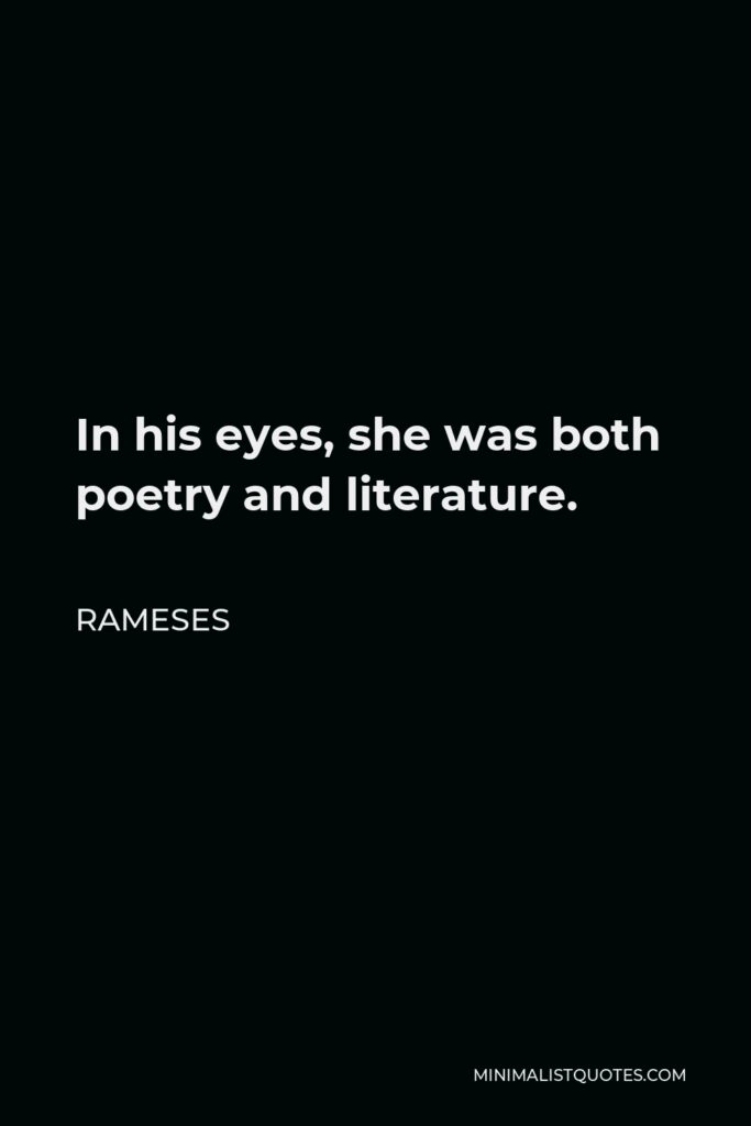 Rameses Quote - In his eyes, she was both poetry and literature.