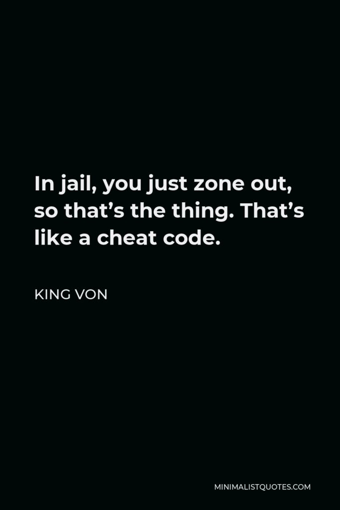 King Von Quote - In jail, you just zone out, so that’s the thing. That’s like a cheat code.