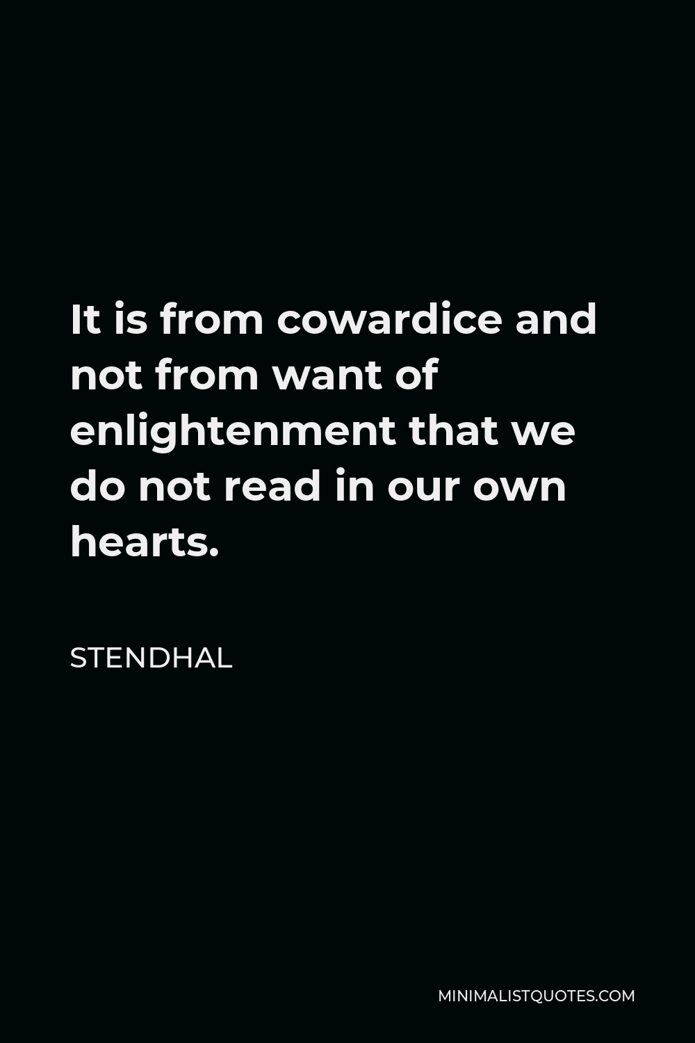 Stendhal Quote - It is from cowardice and not from want of enlightenment that we do not read in our own hearts.