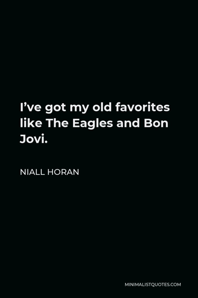 Niall Horan Quote - I’ve got my old favorites like The Eagles and Bon Jovi.