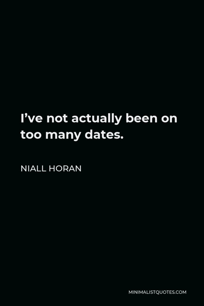 Niall Horan Quote - I’ve not actually been on too many dates.