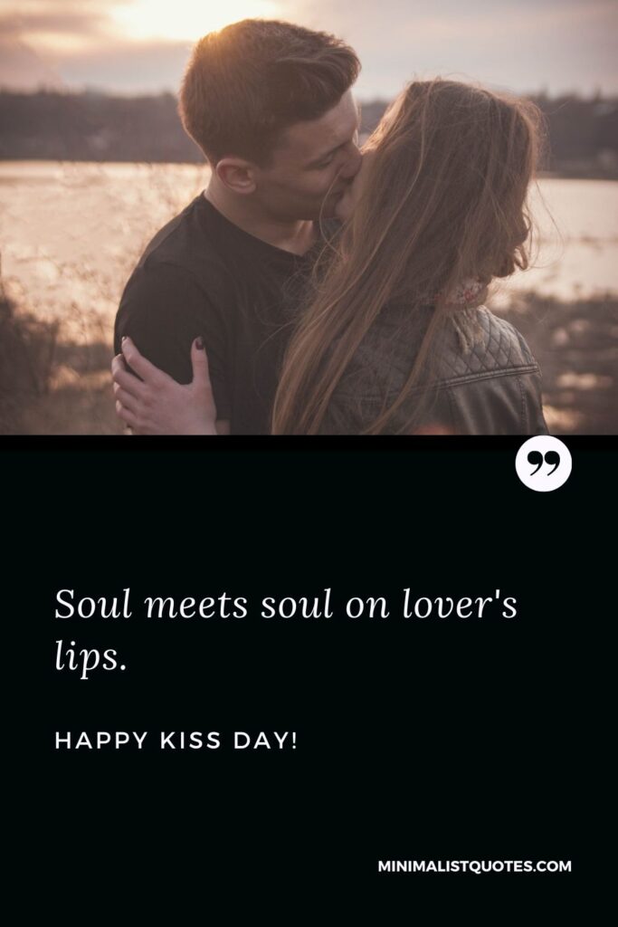 Kiss day msg: Soul meets soul on lover's lips. Happy Kiss Day!