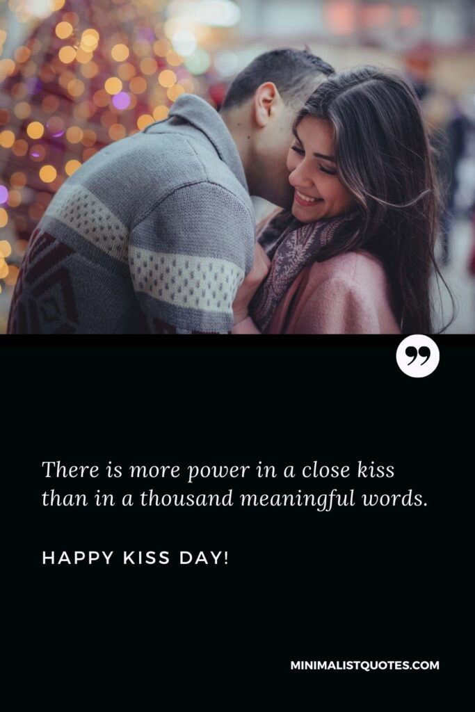 Kiss day msg for husband: There is more power in a close kiss than in a thousand meaningful words. Happy Kiss Day!