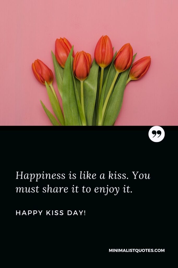 Kiss day quotes for friends: Happiness is like a kiss. You must share it to enjoy it. Happy Kiss Day!