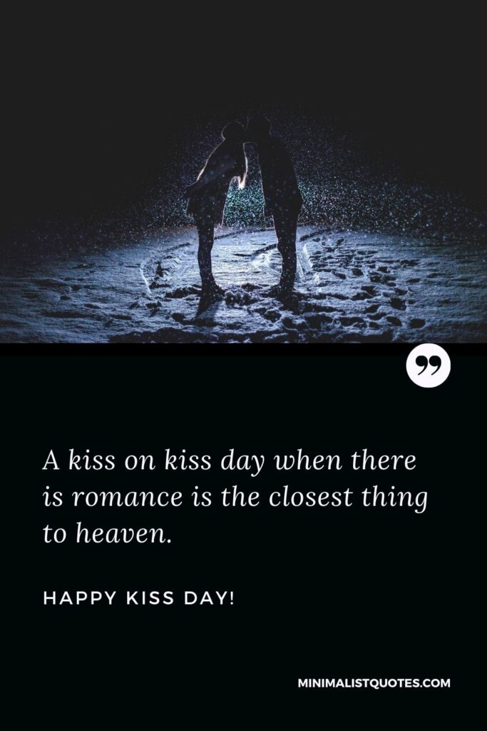 kiss day quotes for girlfriend: A kiss on kiss day when there is romance is the closest thing to heaven. Happy Kiss Day!