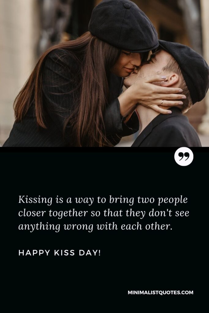 Kiss day quotes for wife: Kissing is a way to bring two people closer together so that they don't see anything wrong with each other. Happy Kiss Day!