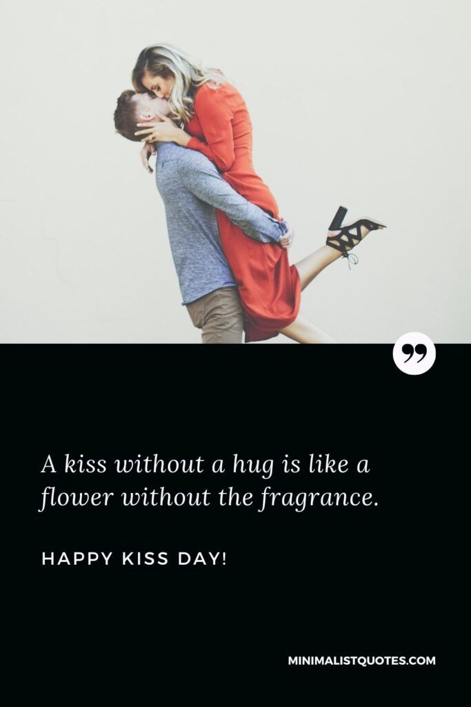 Kiss day WhatsApp status: A kiss without a hug is like a flower without the fragrance. Happy Kiss Day!