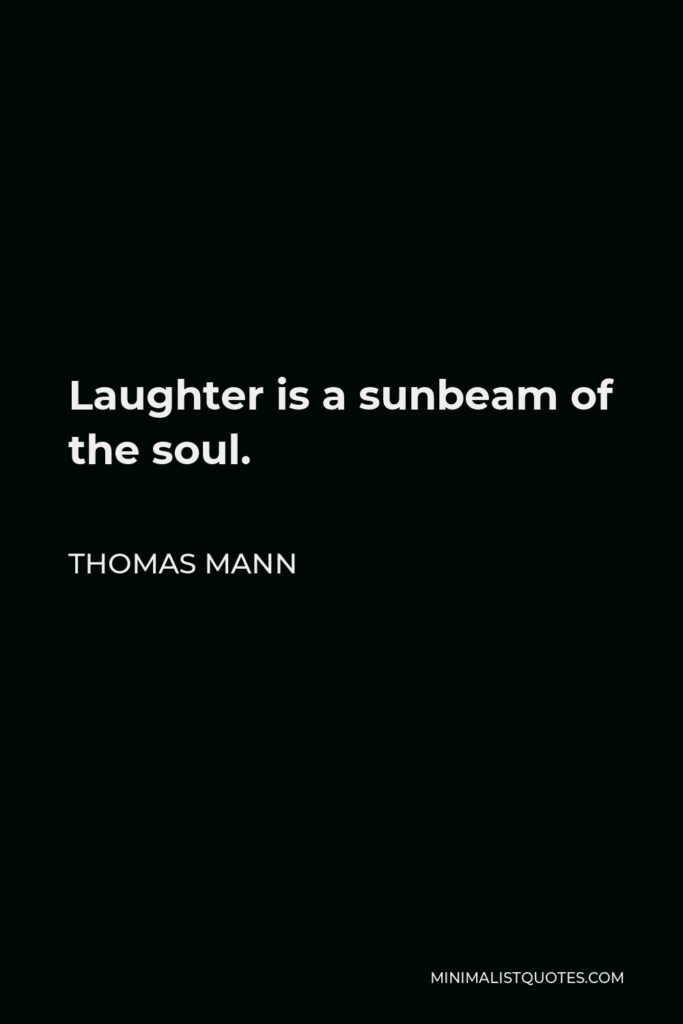 Thomas Mann Quote - Laughter is a sunbeam of the soul.