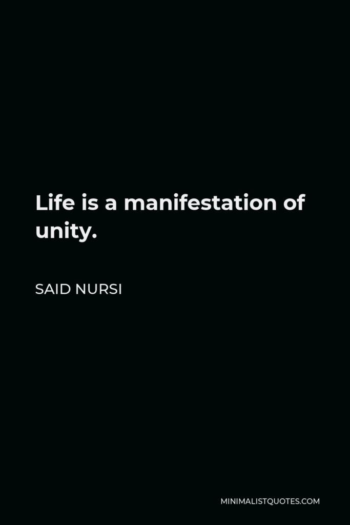 Said Nursi Quote - Life is a manifestation of unity.