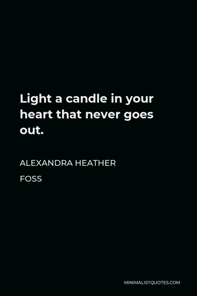 Alexandra Heather Foss Quote - Light a candle in your heart that never goes out.