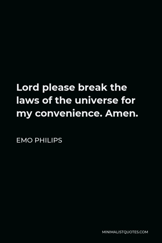 Emo Philips Quote - Lord please break the laws of the universe for my convenience. Amen.