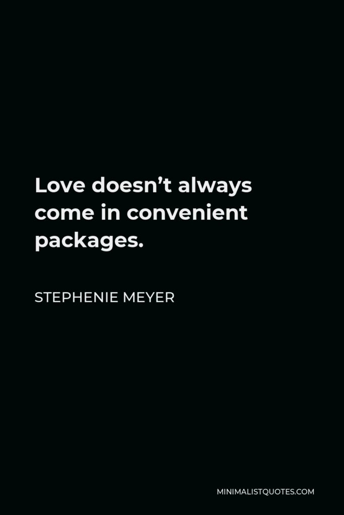 Stephenie Meyer Quote - Love doesn’t always come in convenient packages.