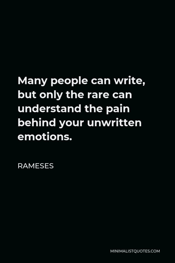 Rameses Quote - Many people can write, but only the rare can understand the pain behind your unwritten emotions.