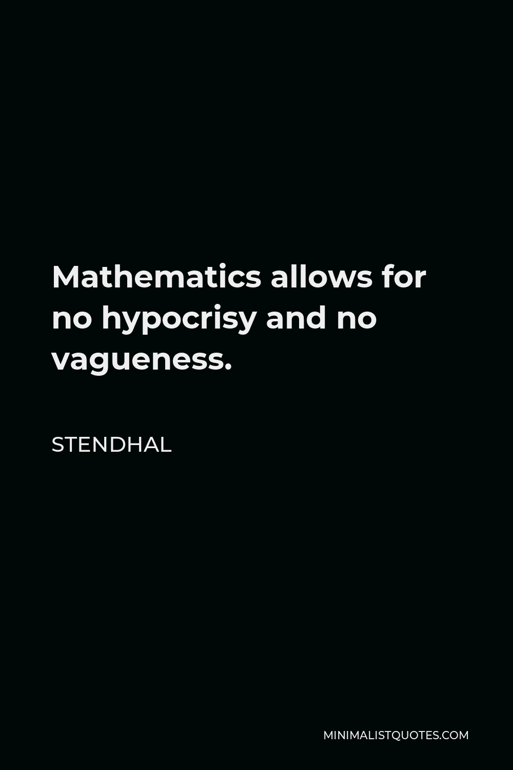 Stendhal Quote - Mathematics allows for no hypocrisy and no vagueness.
