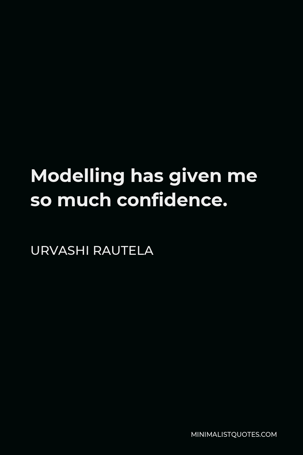 Urvashi Rautela Quote - Modelling has given me so much confidence.