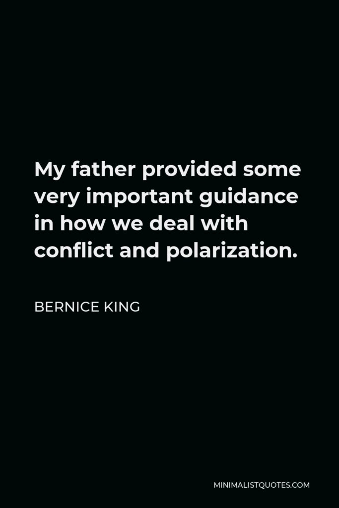 Bernice King Quote - My father provided some very important guidance in how we deal with conflict and polarization.