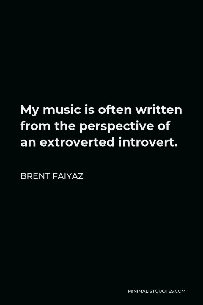 Brent Faiyaz Quote - My music is often written from the perspective of an extroverted introvert.