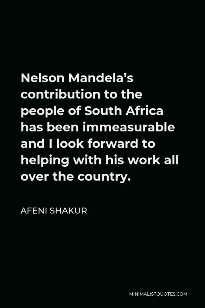 Afeni Shakur Quote - Nelson Mandela’s contribution to the people of South Africa has been immeasurable and I look forward to helping with his work all over the country.