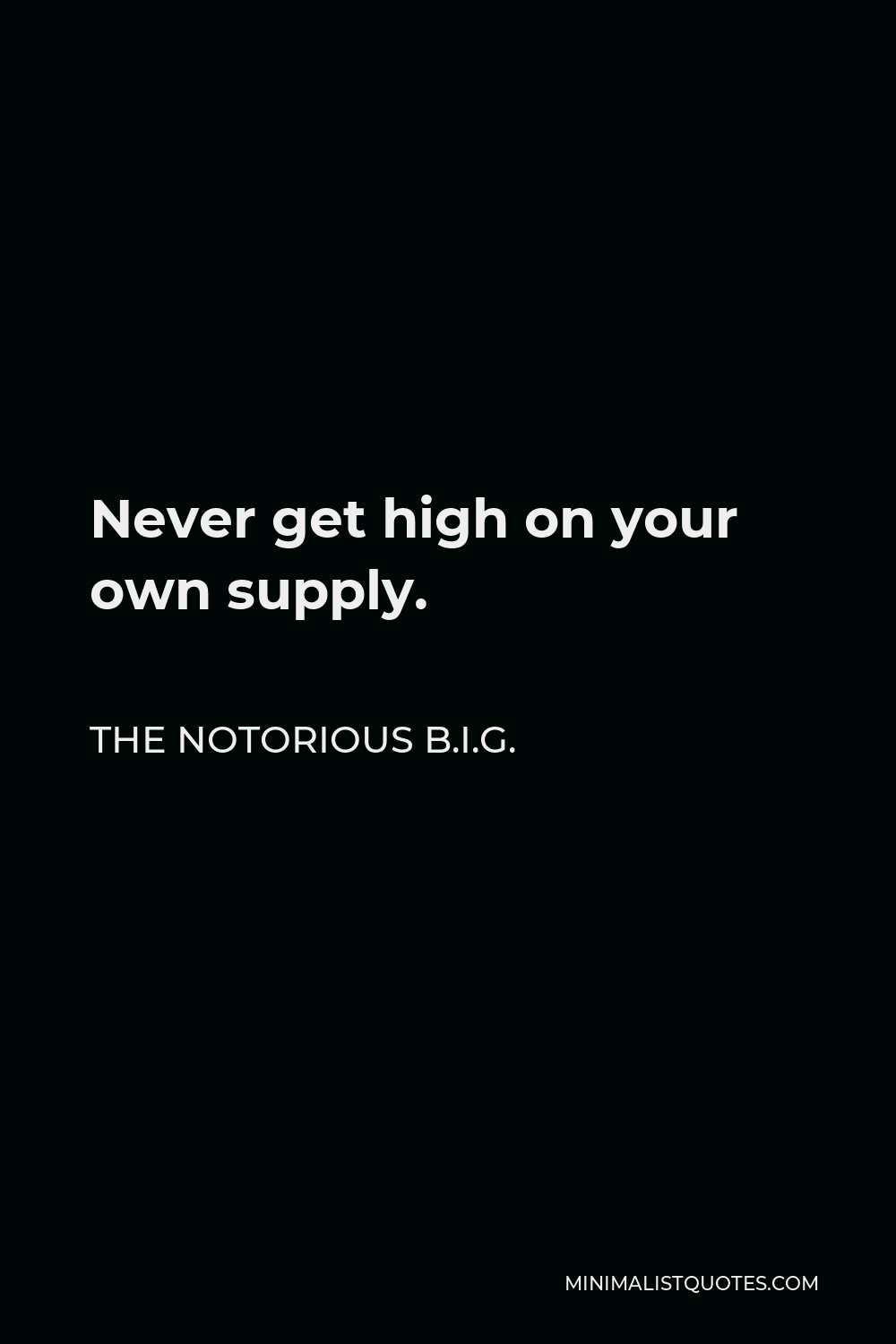 The Notorious B.I.G. Quote - Never get high on your own supply.