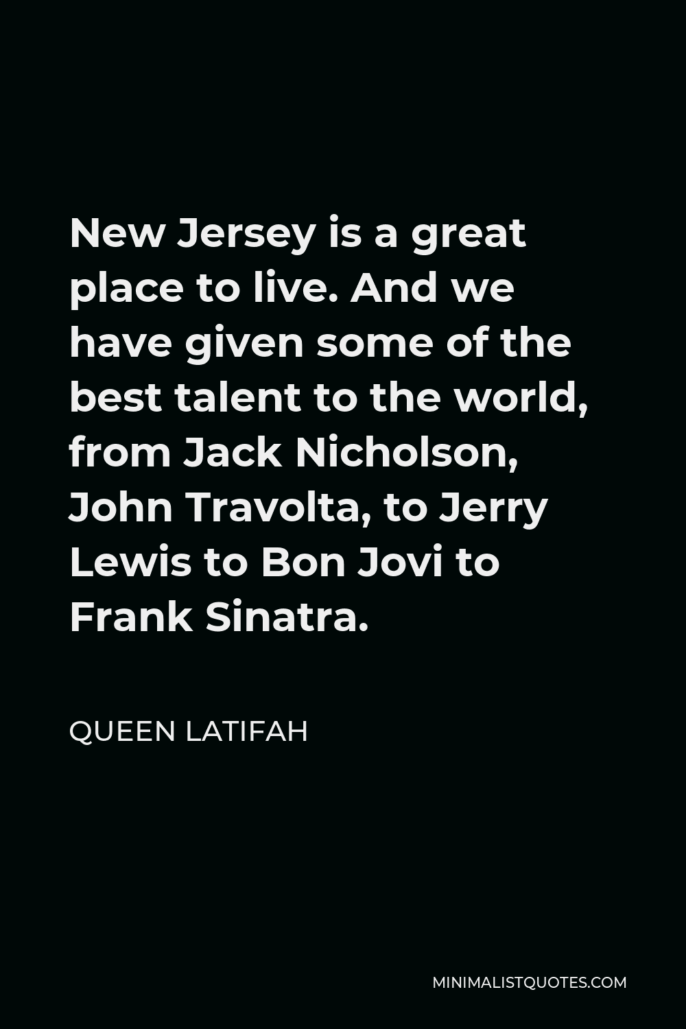 Queen Latifah Quote - New Jersey is a great place to live. And we have given some of the best talent to the world, from Jack Nicholson, John Travolta, to Jerry Lewis to Bon Jovi to Frank Sinatra.