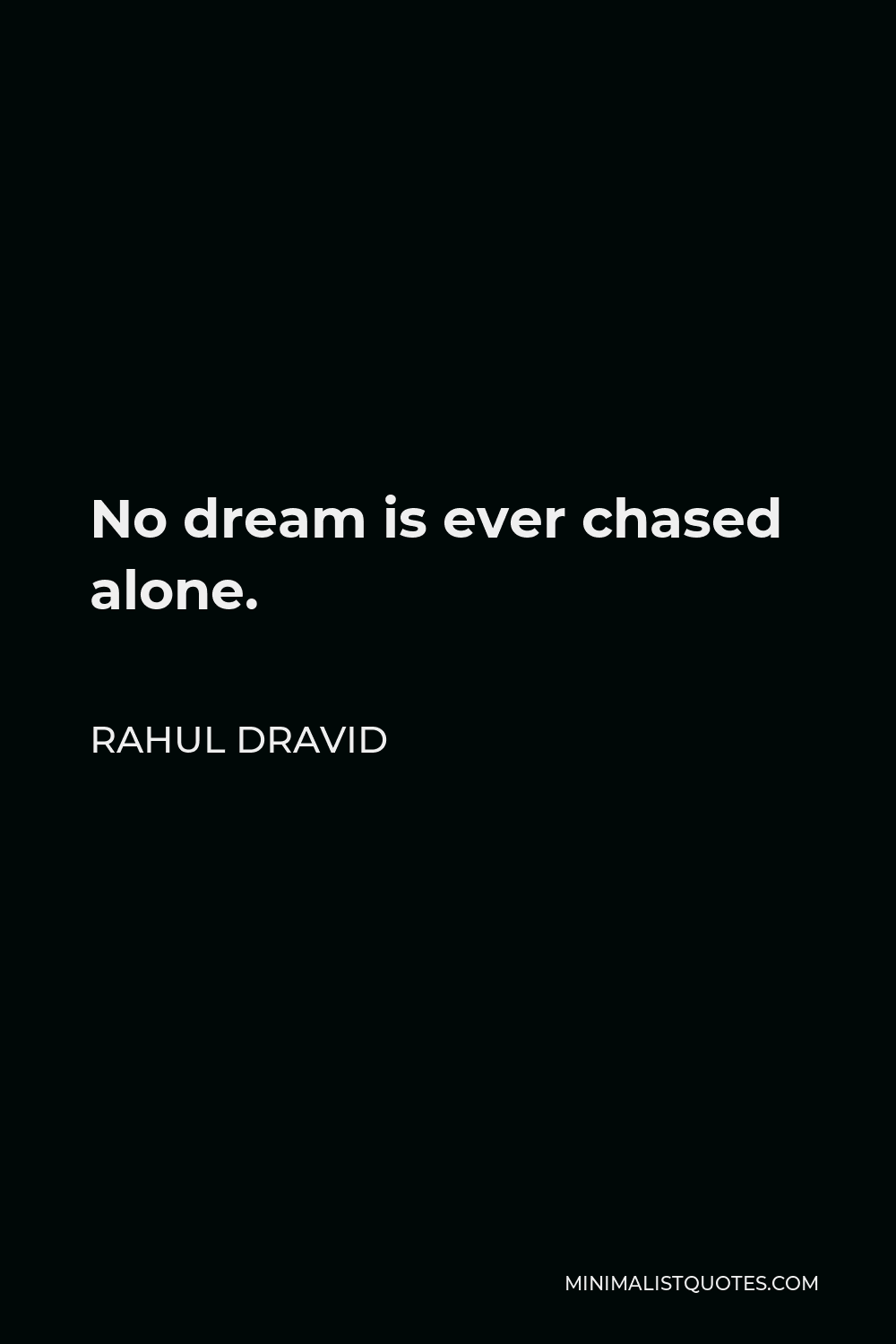 Rahul Dravid Quote - No dream is ever chased alone.