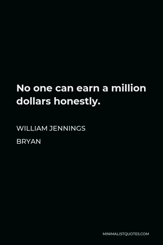 William Jennings Bryan Quote - No one can earn a million dollars honestly.