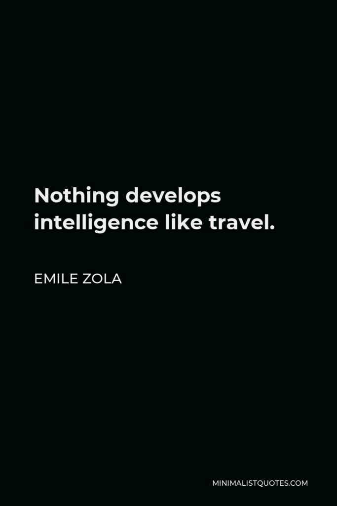 Emile Zola Quote - Nothing develops intelligence like travel.