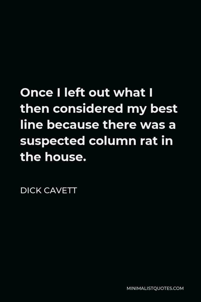 Dick Cavett Quote - Once I left out what I then considered my best line because there was a suspected column rat in the house.
