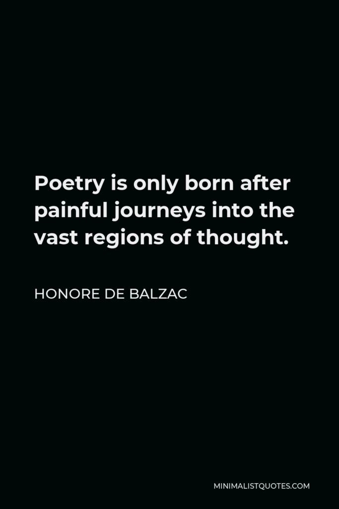 Honore de Balzac Quote - Poetry is only born after painful journeys into the vast regions of thought.