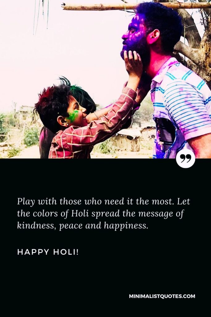 Professional Holi wishes: Play with those who need it the most. Let the colors of Holi spread the message of kindness, peace and happiness. Happy Holi!