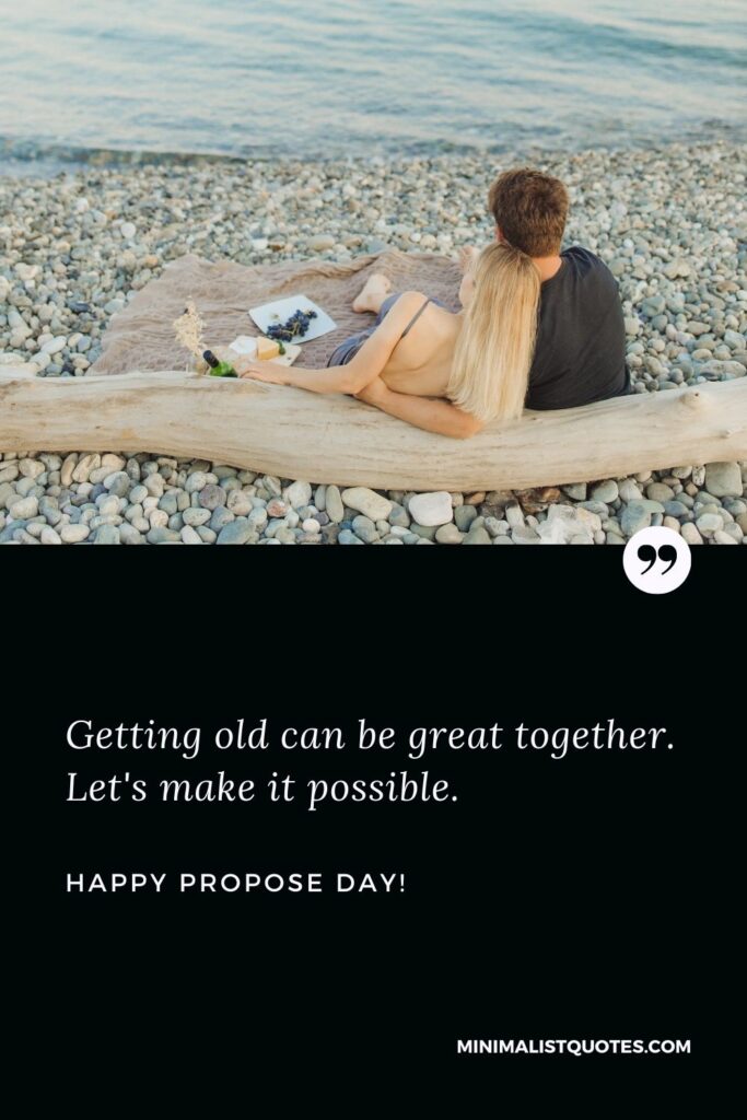Propose day messages for boyfriend: Getting old can be great together. Let's make it possible. Happy Propose Day!