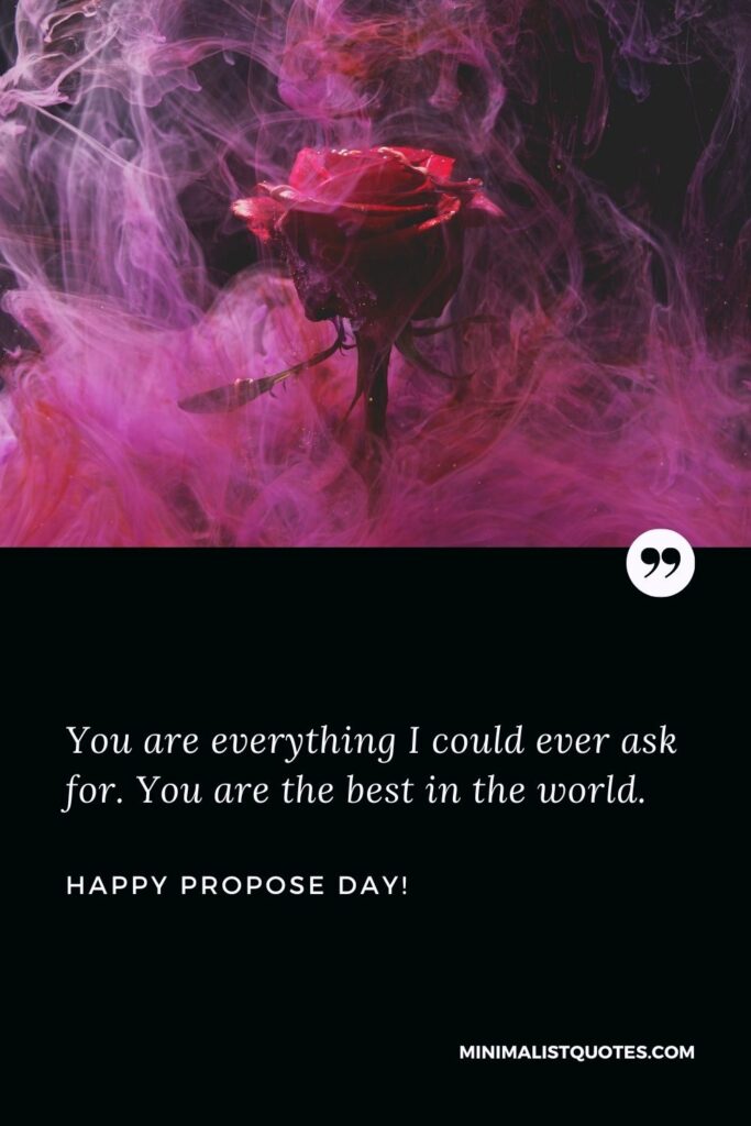 Propose day quotes for daughter: You are everything I could ever ask for. You are the best in the world. Happy Propose Day!
