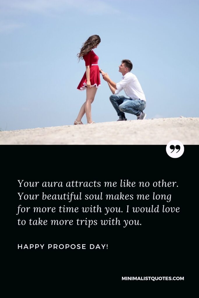 Propose day SMS: Your aura attracts me like no other. Your beautiful soul makes me long for more time with you. I would love to take more trips with you. Happy Propose Day!