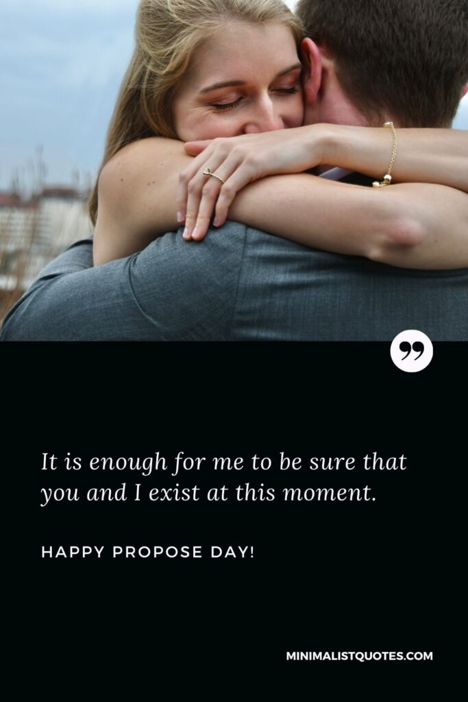 Propose day special quotes for boyfriend: It is enough for me to be sure that you and I exist at this moment. Happy Propose Day!