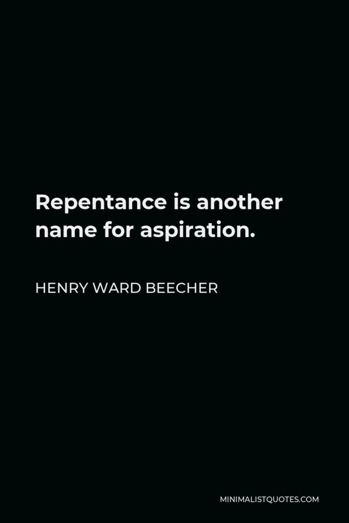 Henry Ward Beecher Quote - Repentance is another name for aspiration.