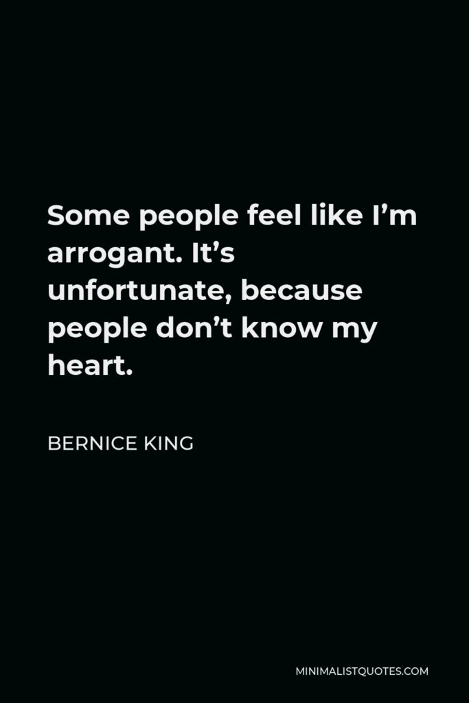 Bernice King Quote - Some people feel like I’m arrogant. It’s unfortunate, because people don’t know my heart.
