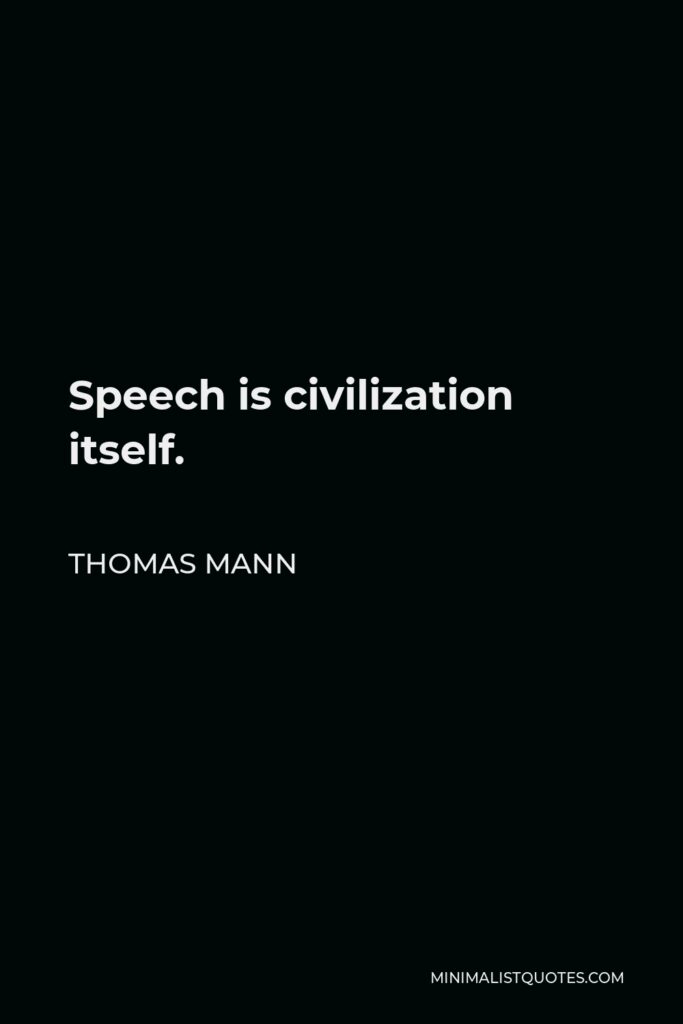 Thomas Mann Quote - Speech is civilization itself.
