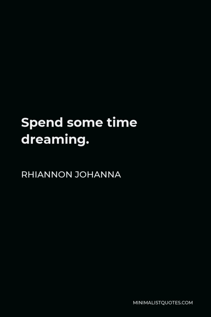 Rhiannon Johanna Quote - Spend some time dreaming.