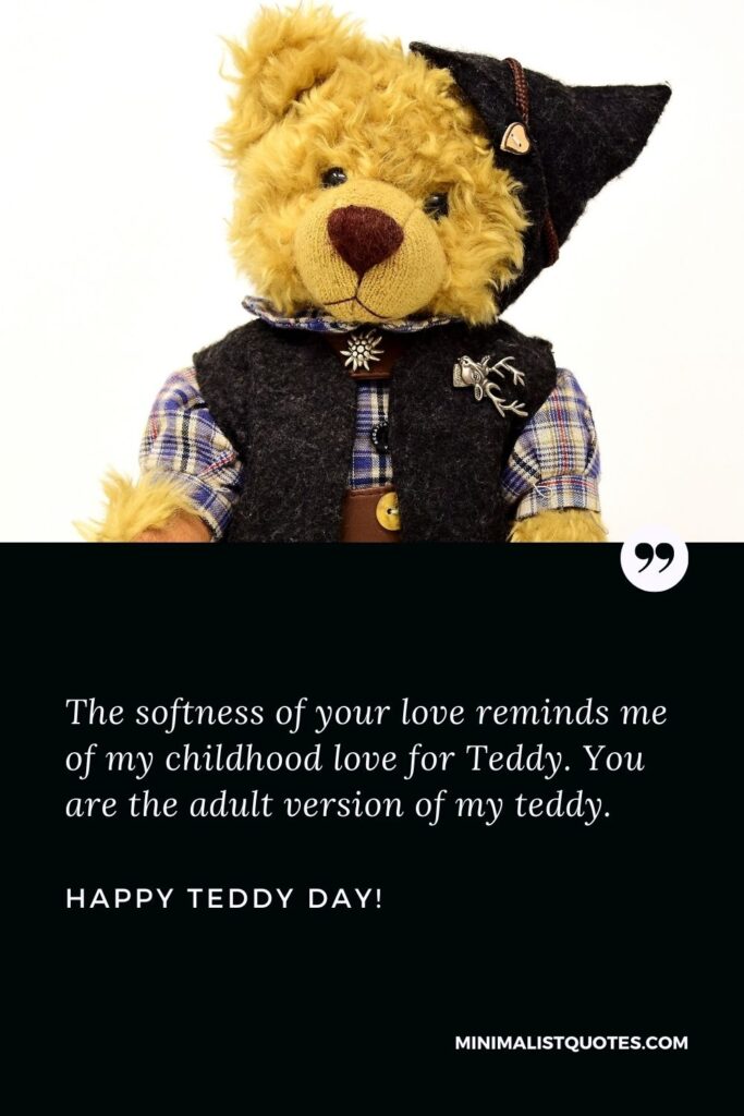 Teddy day quotes for boyfriend: The softness of your love reminds me of my childhood love for Teddy. You are the adult version of my teddy. Happy Teddy Day!