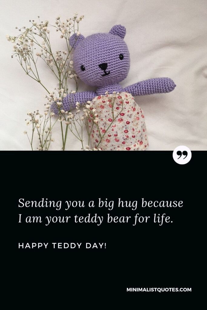 Teddy day quotes for husband: Sending you a big hug because I am your teddy bear for life. Happy Teddy Day!