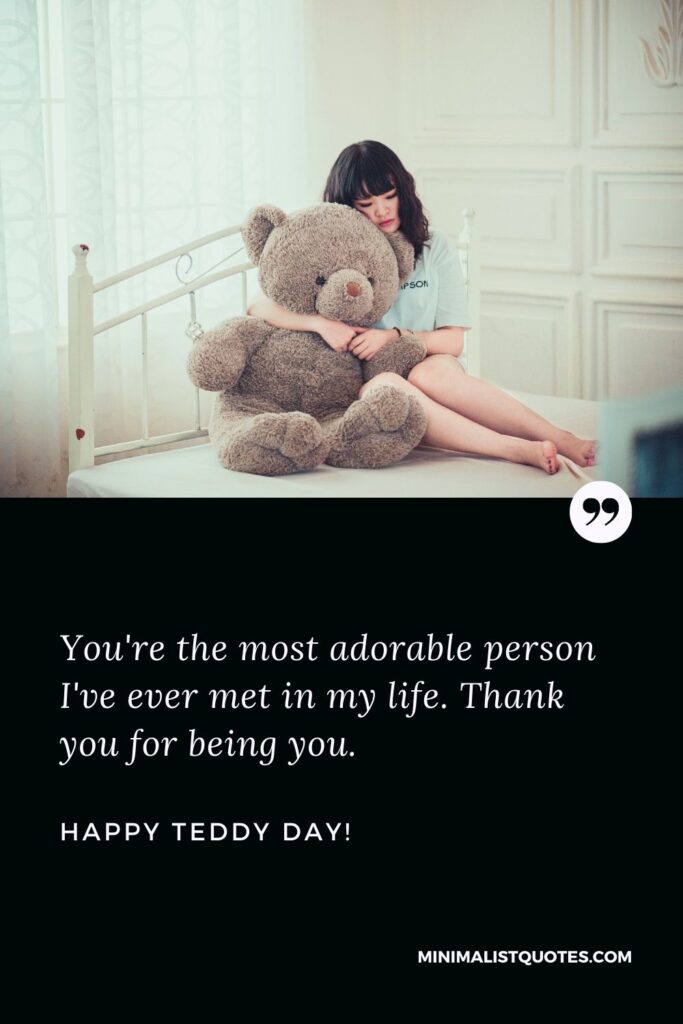 Teddy day wishes for husband: You're the most adorable person I've ever met in my life. Thank you for being you. Happy Teddy Day!