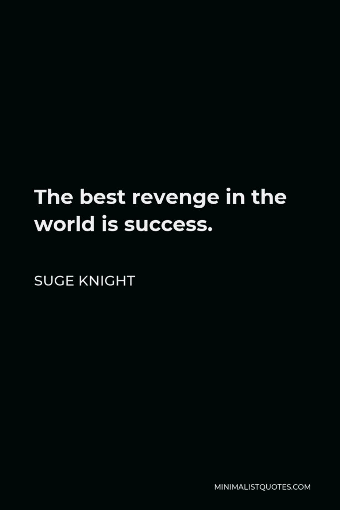 Suge Knight Quote - The best revenge in the world is success.