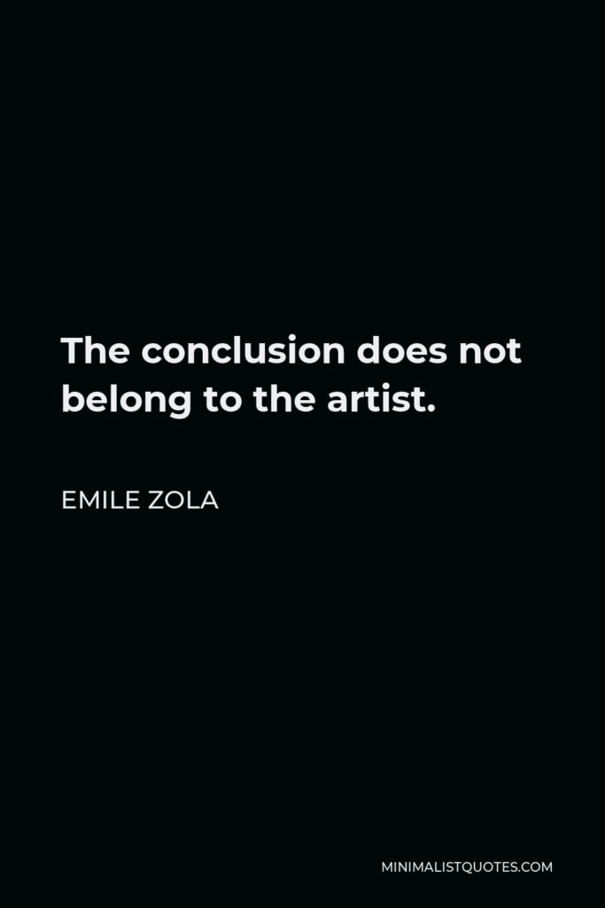 Emile Zola Quote - The conclusion does not belong to the artist.